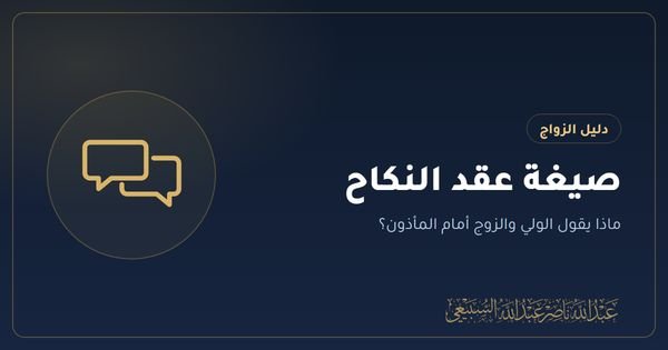 صيغة عقد النكاح: ماذا يقول الولي والزوج أمام المأذون؟